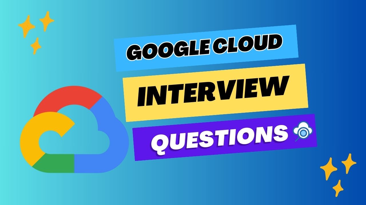 Google Cloud Interview Questions